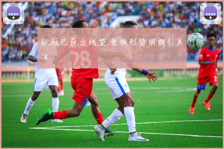 欧冠巴萨出线望 晋级形势明朗引关注