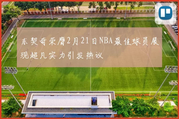 东契奇荣膺2月21日NBA最佳球员展现超凡实力引发热议