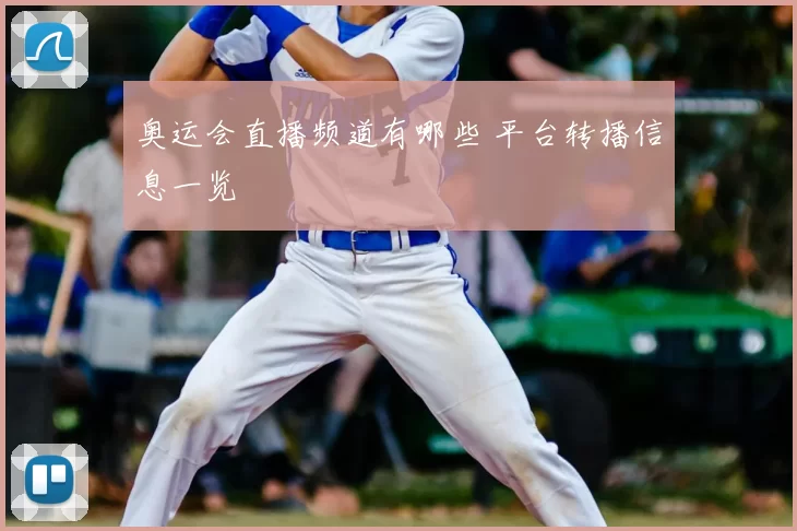 奥运会直播频道有哪些 平台转播信息一览