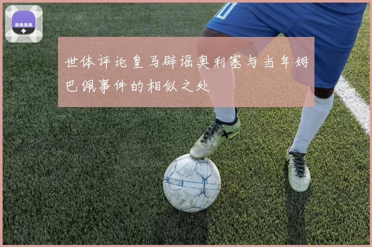 世体评论皇马辟谣奥利塞与当年姆巴佩事件的相似之处