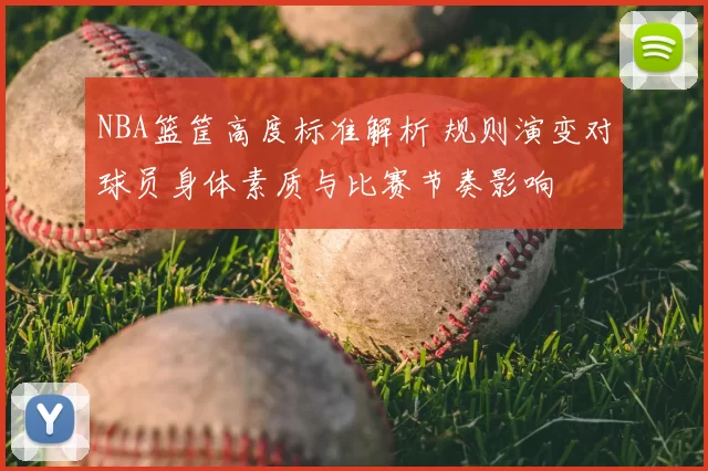 NBA篮筐高度标准解析 规则演变对球员身体素质与比赛节奏影响