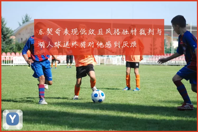 东契奇表现低效且风格独特裁判与湖人球迷终将对他感到厌烦