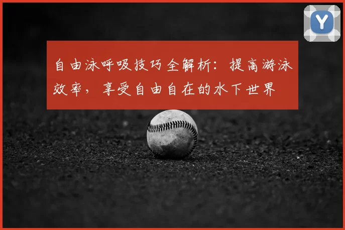 自由泳呼吸技巧全解析：提高游泳效率，享受自由自在的水下世界