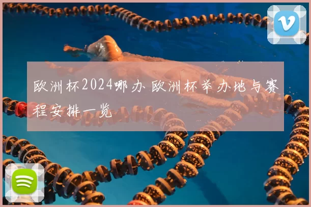 欧洲杯2024哪办 欧洲杯举办地与赛程安排一览