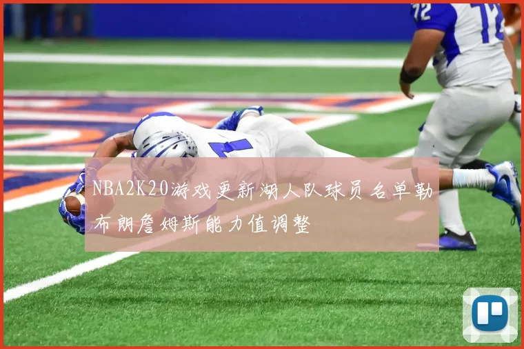 NBA2K20游戏更新湖人队球员名单勒布朗詹姆斯能力值调整