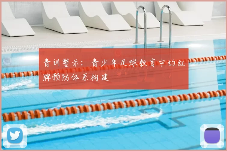 青训警示:青少年足球教育中的红牌预防体系构建