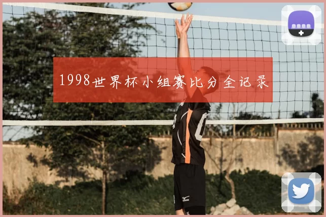 1998世界杯小组赛比分全记录