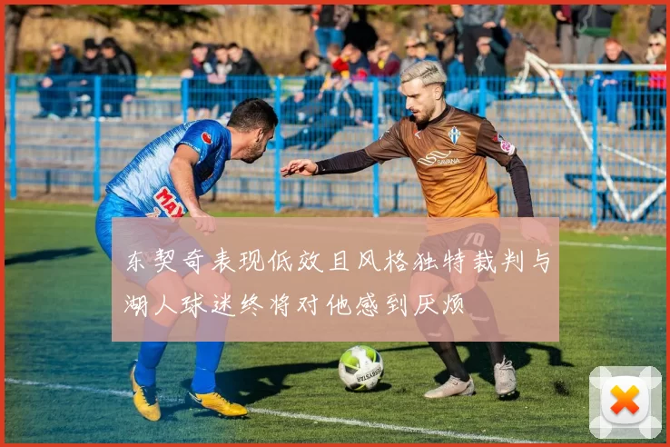 东契奇表现低效且风格独特裁判与湖人球迷终将对他感到厌烦